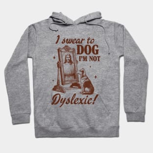 Dyslexia Awareness Jesus I Swear To Dog I'm Not Dyslexic Hoodie